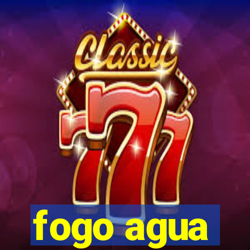 fogo agua